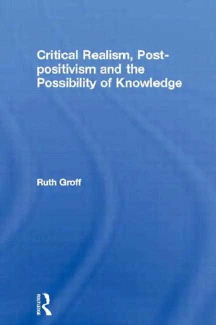 Critical Realism, Post-Positivism and the Possibility of Knowledge (English, Ruth Groff)