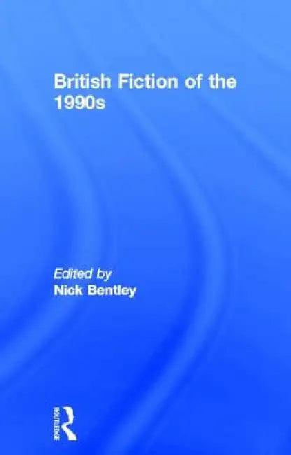 British Fiction of the 1990s (English, Nick Bentley)
