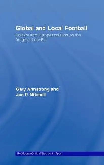 Global and Local Football (English, Gary Armstrong | Jon P. Mitchell)