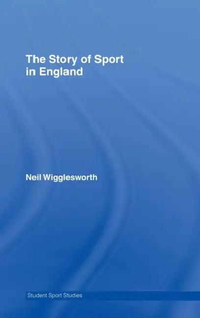 The Story of Sport in England (English, Neil Wigglesworth)