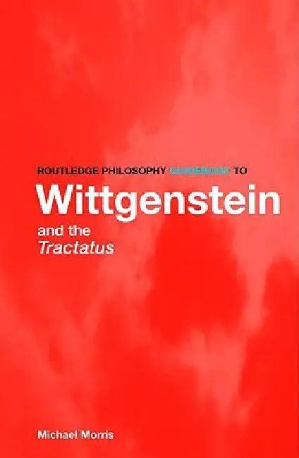 Routledge Philosophy Guidebook to Wittgenstein and the Tractatus (English, Michael Morris)
