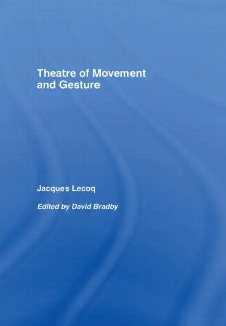 Theatre of Movement and Gesture (English, Jacques Lecoq | Joel Anderson | D. Bradby)