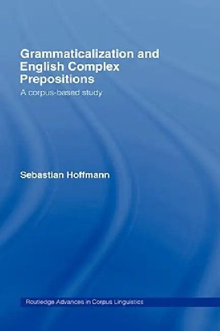 Grammaticalization and English Complex Prepositions (English, Sebastian Hoffmann)