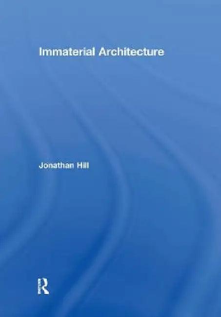 Immaterial Architecture (English, Jonathan Hill)