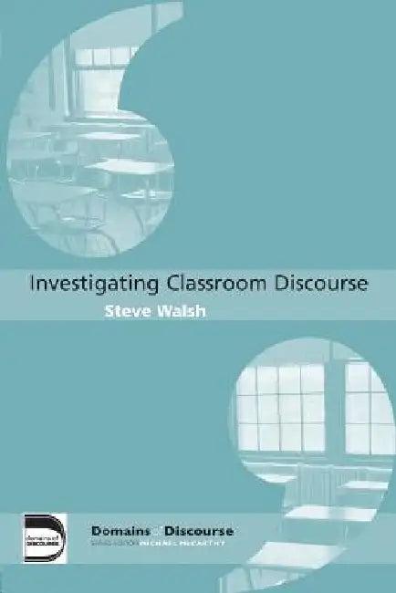 Investigating Classroom Discourse (English, Steve Walsh)