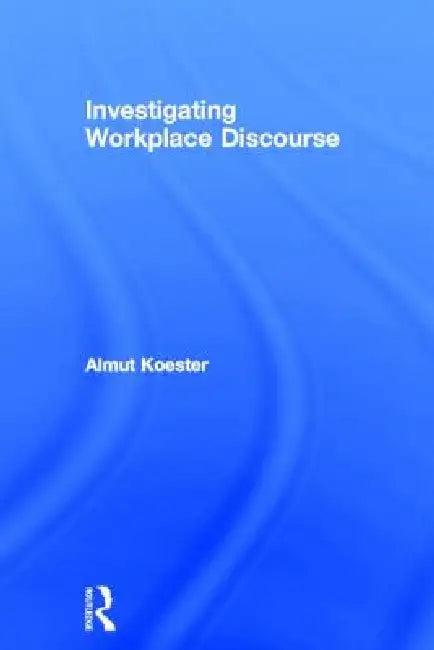Investigating Workplace Discourse (English, Almut Koester)