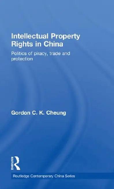 Intellectual Property Rights in China (English, Gordon C. K. Cheung)