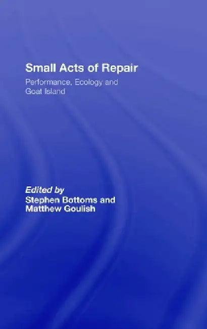 Small Acts of Repair (English, Stephen Bottoms | Matthew Goulish)