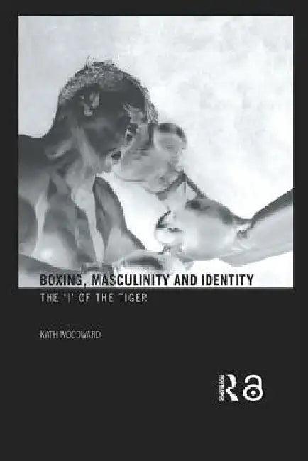 Boxing, Masculinity and Identity (English, Kath Woodward)