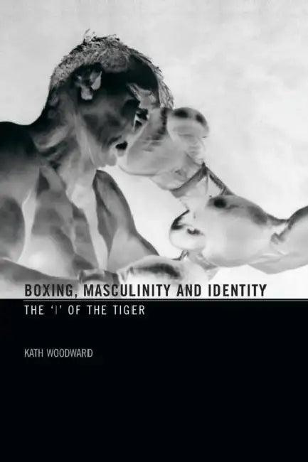 Boxing, Masculinity and Identity (English, Kath Woodward)