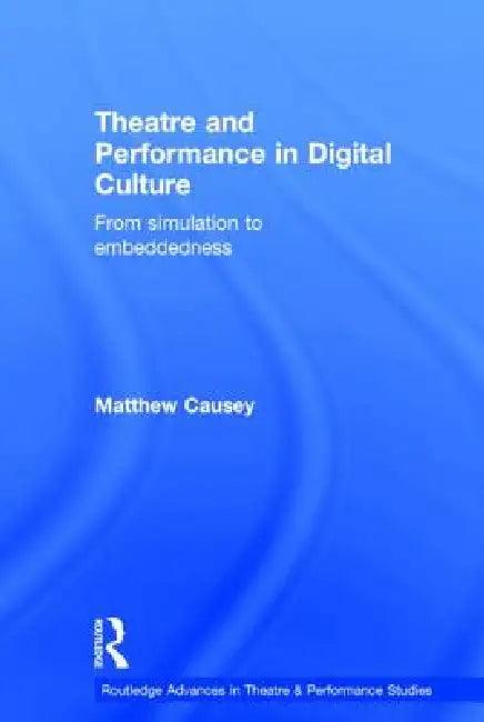 Theatre and Performance in Digital Culture (English, Matthew Causey)