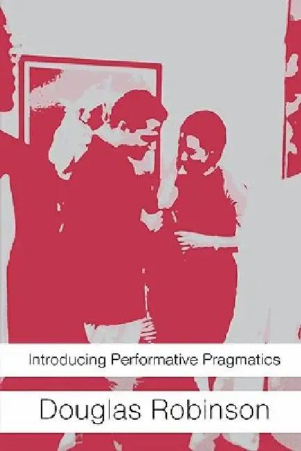 Introducing Performative Pragmatics (English, Douglas Robinson)