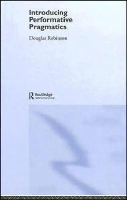 Introducing Performative Pragmatics (English, Douglas Robinson)