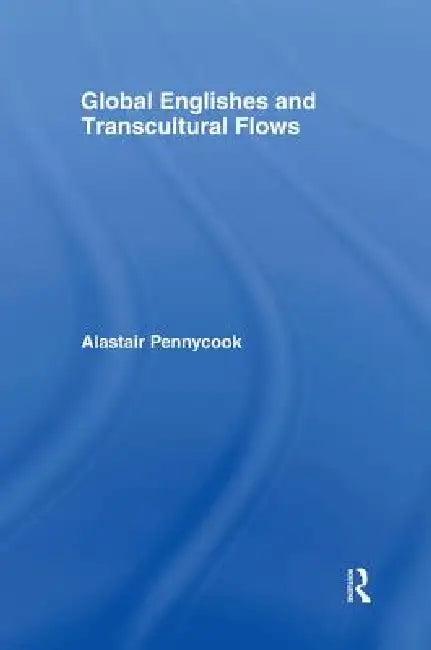 Global Englishes and Transcultural Flows (English, Alastair Pennycook)