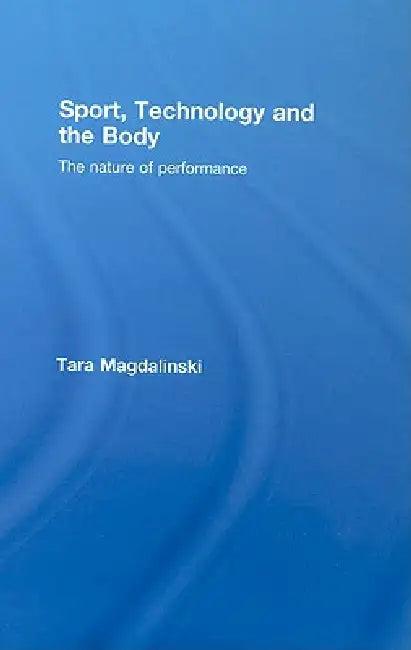 Sport, Technology and the Body (English, Tara Magdalinski)