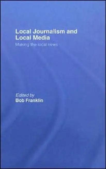 Local Journalism and Local Media (English, Bob Franklin)