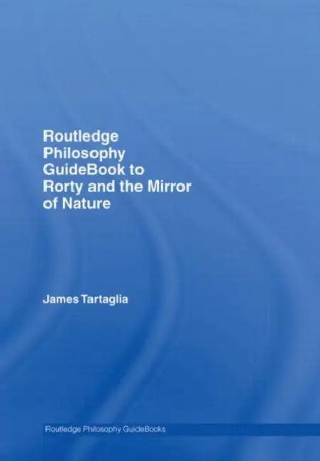 Routledge Philosophy GuideBook to Rorty and the Mirror of Nature (English, James Tartaglia)