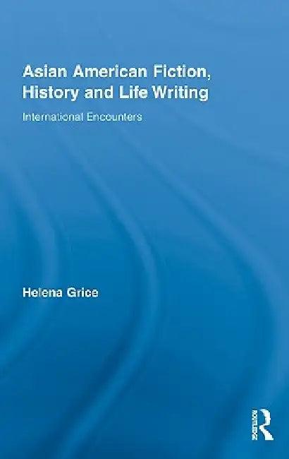 Asian American Fiction, History and Life Writing (English, Helena Grice)