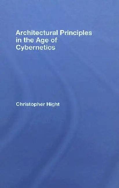 Architectural Principles in the Age of Cybernetics (English, Christopher Hight)