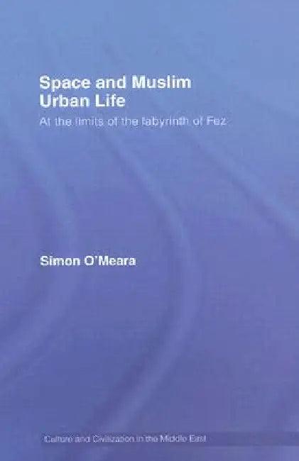 Space and Muslim Urban Life (English, Simon O'Meara)