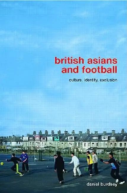 British Asians and Football (English, Daniel Burdsey)