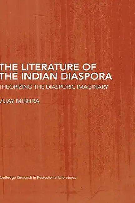 The Literature of the Indian Diaspora (English, Vijay Mishra)