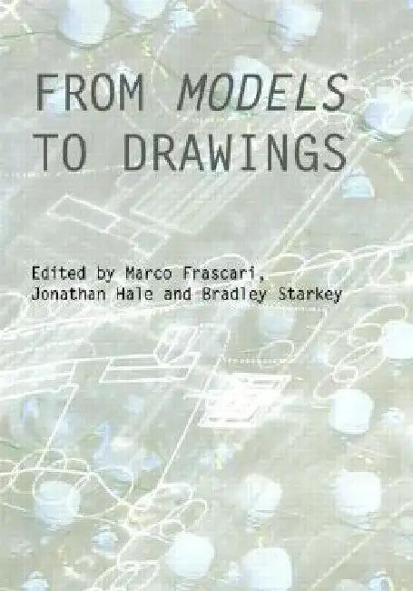 From Models to Drawings (English, Marco Frascari | Jonathan Hale | Bradley Starkey)