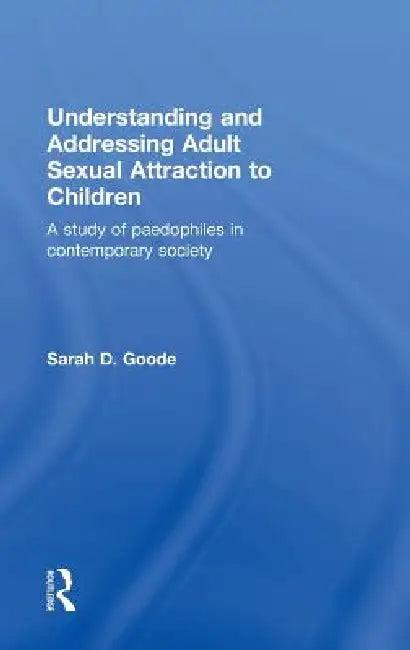 Understanding And Addressing Adult Sexual Attraction To Children (English, Sarah Goode)