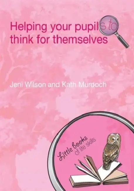 Helping your Pupils to Think for Themselves (English, Jeni Wilson | Kath Murdoch)