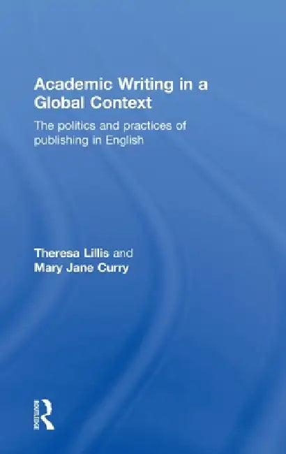 Academic Writing in a Global Context (English, Theresa Lillis | Mary Jane Curry)