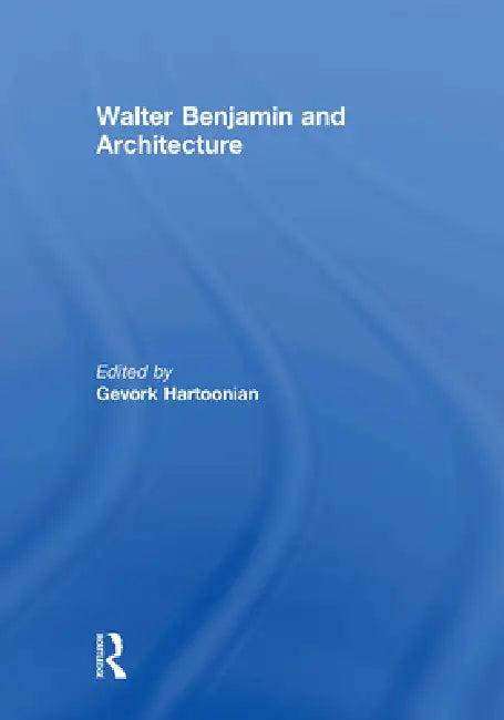 Walter Benjamin And Architecture (English, Gevork Hartoonian)