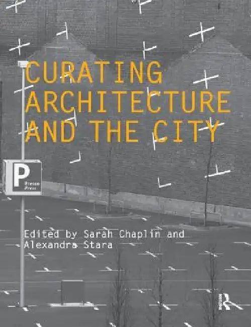 Curating Architecture and the City (English, Sarah Chaplin | Alexandra Stara)