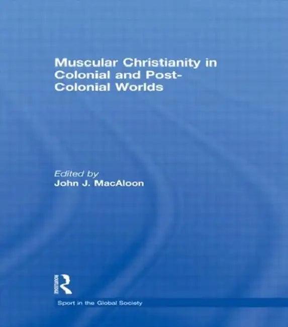 Muscular Christianity and the Colonial and Post-Colonial World (English, John J.MacAloon)