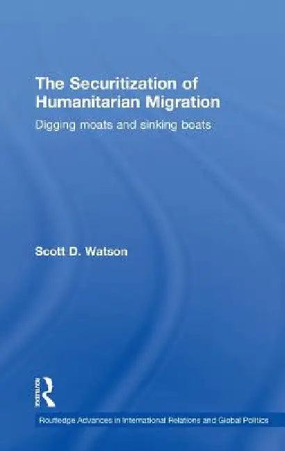 The Securitization of Humanitarian Migration (English, Scott D. Watson)