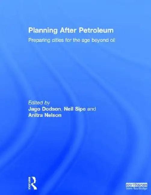 Planning After Petroleum (English, Jago Dodson | Neil Sipe | Anitra Nelson)