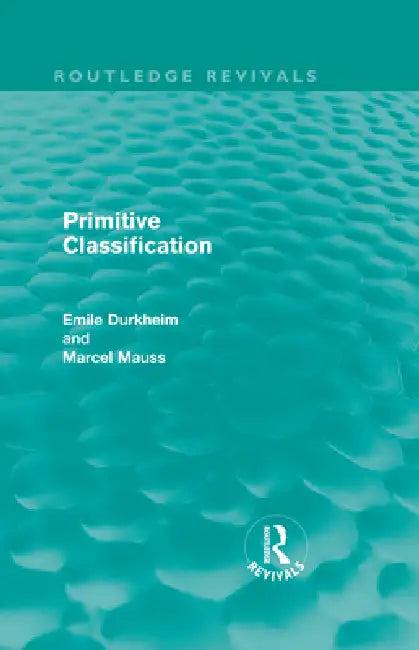Primitive Classification (Routledge Revivals) (English, Emile Durkheim | Marcel Mauss)