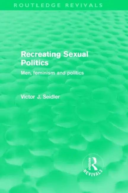 Recreating Sexual Politics (Routledge Revivals) (English, Victor Seidler)