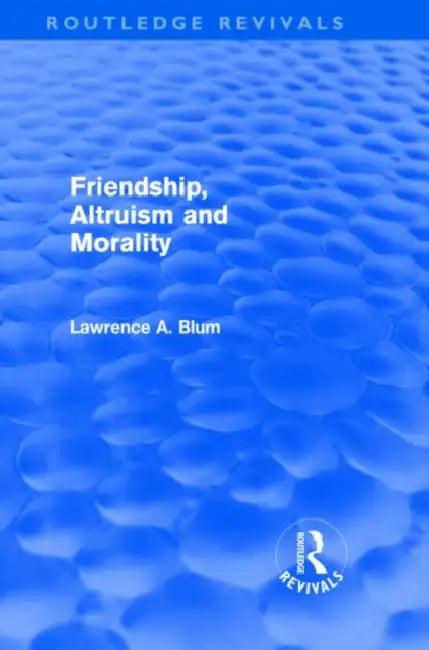 Friendship, Altruism and Morality (Routledge Revivals) (English, Laurence A. Blum)
