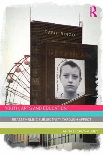 Youth, Arts, And Education (English, Anna Hickey-Moody)