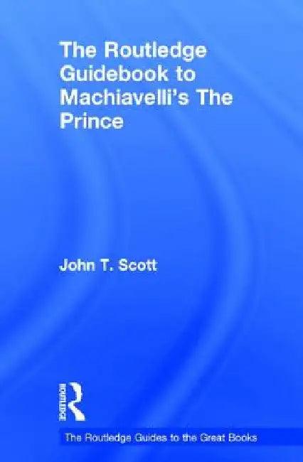 The Routledge Guidebook to Machiavelli's the Prince (English, John T. Scott)