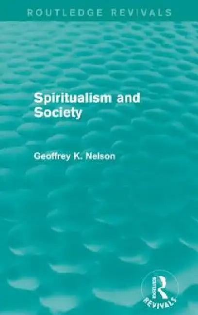 Spiritualism and Society (Routledge Revivals) (English, G. K. Nelson)