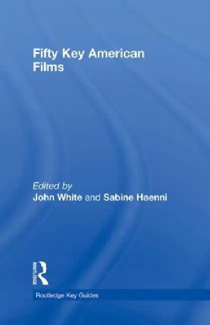 Fifty Key American Films (English, John White | Sabine Haenni)