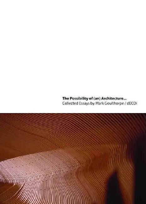 The Possibility of (An) Architecture (English, Mark Goulthorpe)