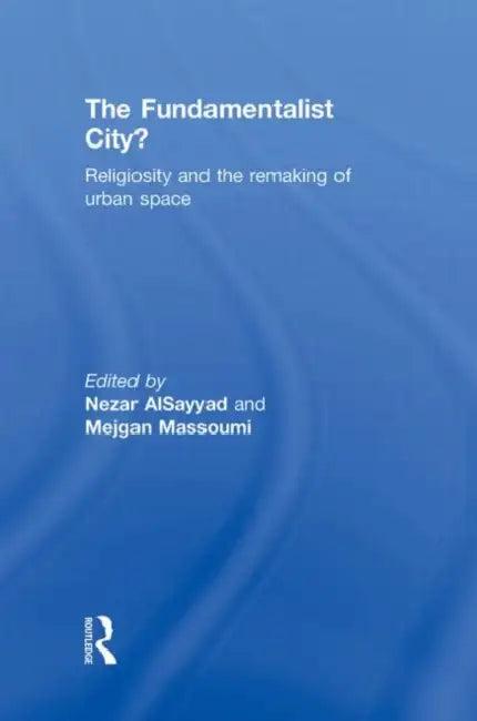 The Fundamentalist City? (English, Nezar Alsayyad | Mejgan Massoumi)