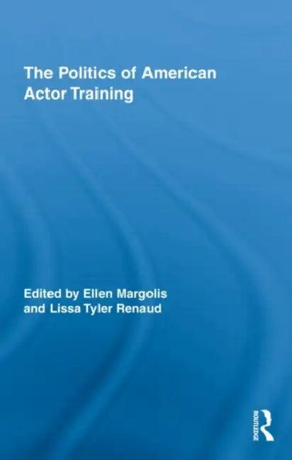 The Politics of American Actor Training (English, Ellen Margolis | Lissa Tyler Renaud)