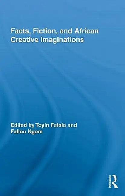 Facts, Fiction, and African Creative Imaginations (English, Toyin Falola | Fallou Ngom)