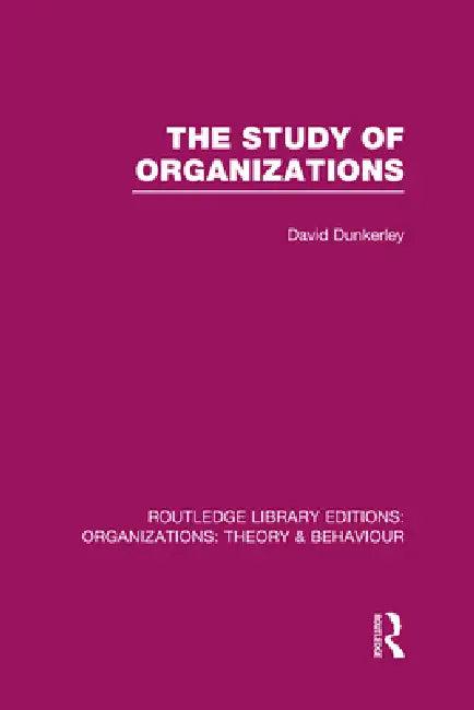 The Study of Organizations (Rle (English, David Dunkerley)