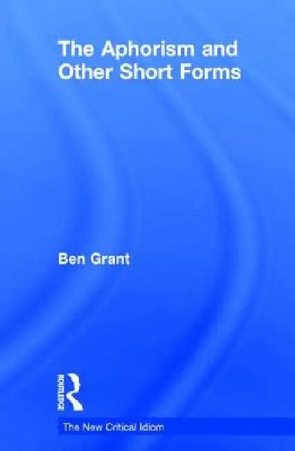 The Aphorism and Other Short Forms (English, Ben Grant)
