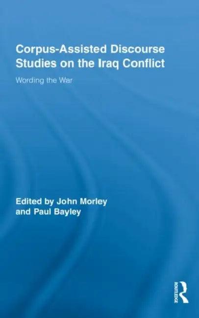 Corpus-Assisted Discourse Studies on the Iraq Conflict (English, John Morley | Paul Bayley)