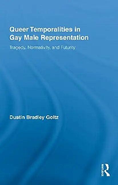 Queer Temporalities in Gay Male Representation (English, Dustin Bradley Goltz)